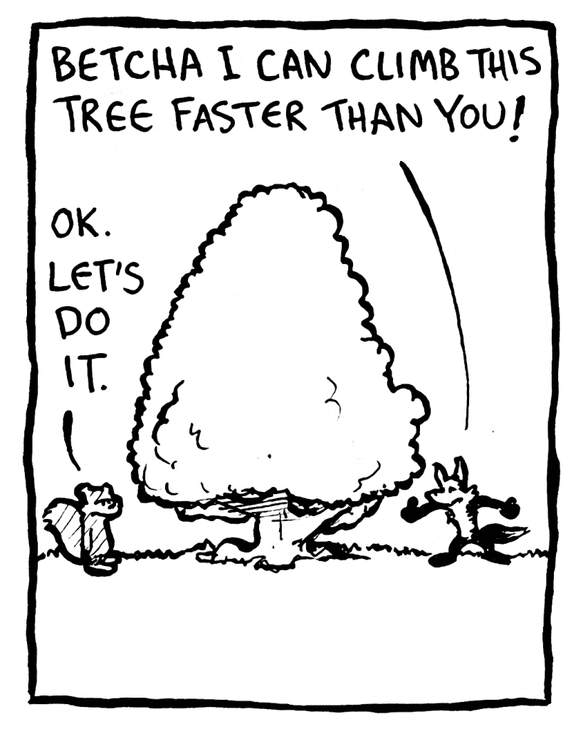 PITTMAN: Betcha I can climb this tree faster than you!
FLYNN: OK. Let's do it.

