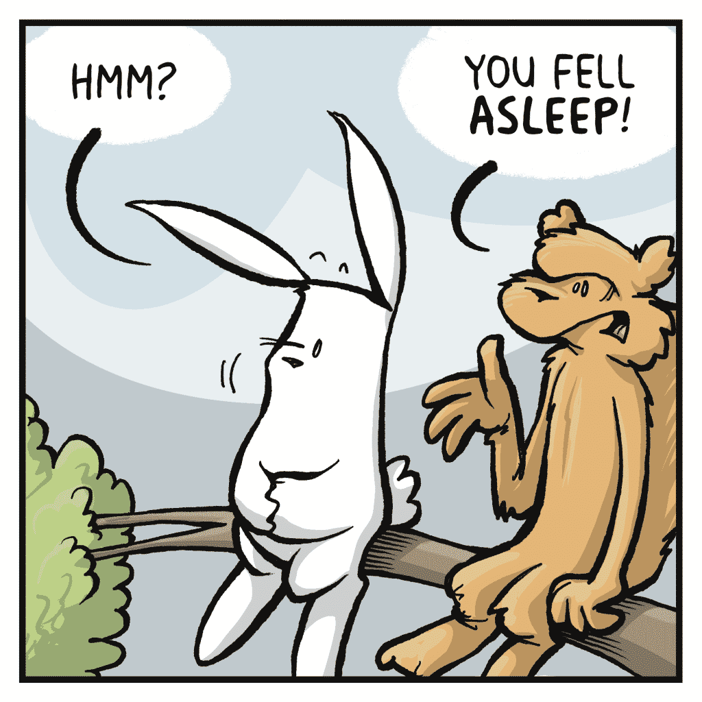 ROONIE: Hmm?
FLYNN: You fell ASLEEP!