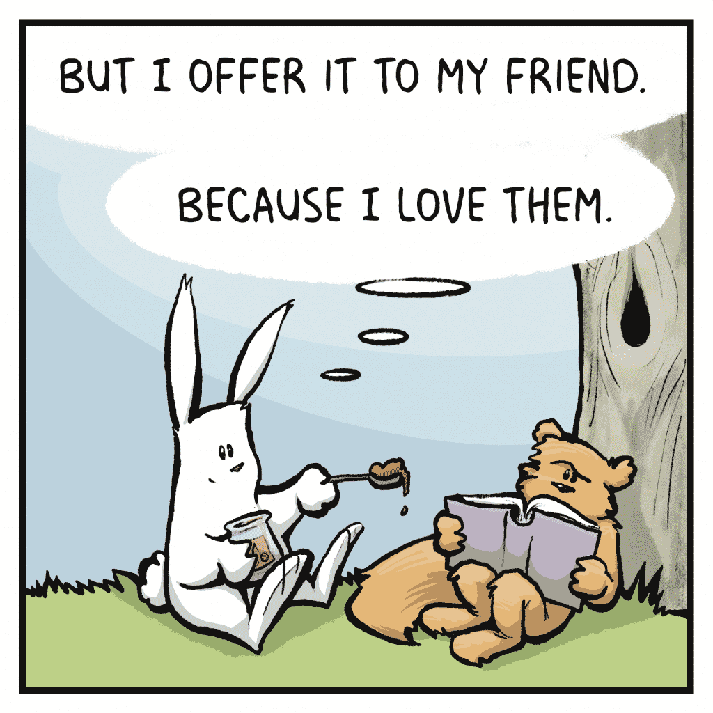 ROONIE: But I offer it to my friend.
ROONIE: Because I love them.