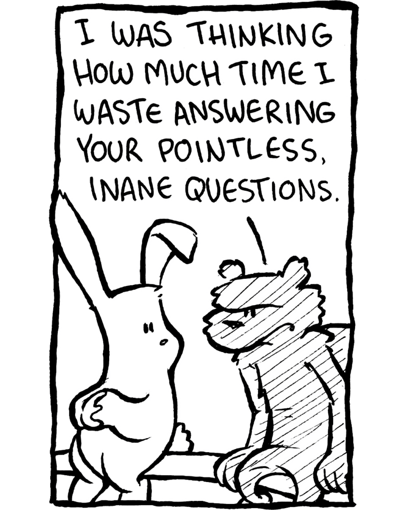 SQUIRREL: I was thinking how much time I waste answering your pointless, inane questions.