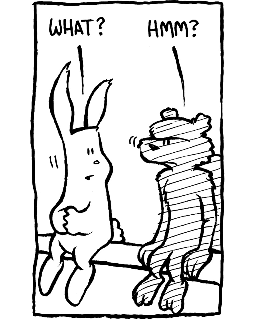 RABBIT: What?
SQUIRREL: Hmm?