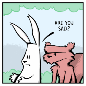 RABBIT: Are you sad?