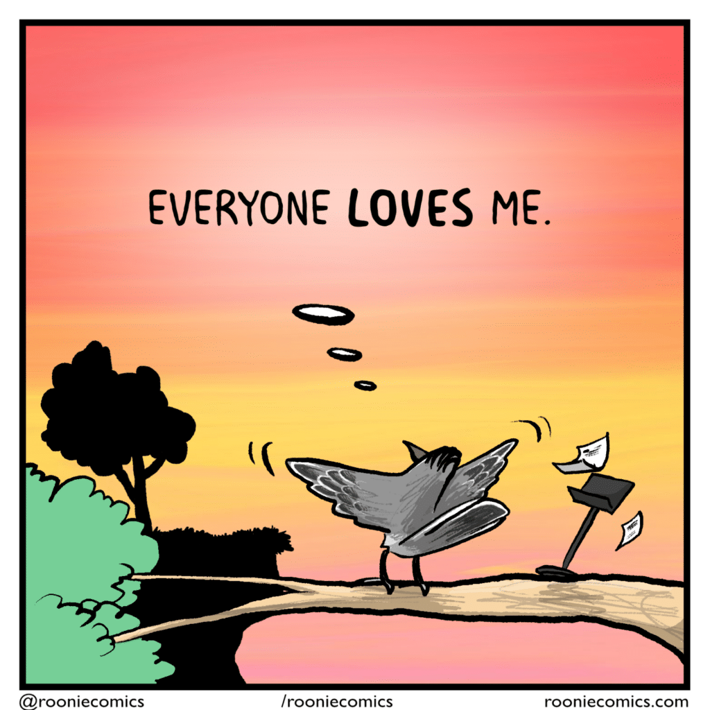 BIRD (thinking): Everyone LOVES me.