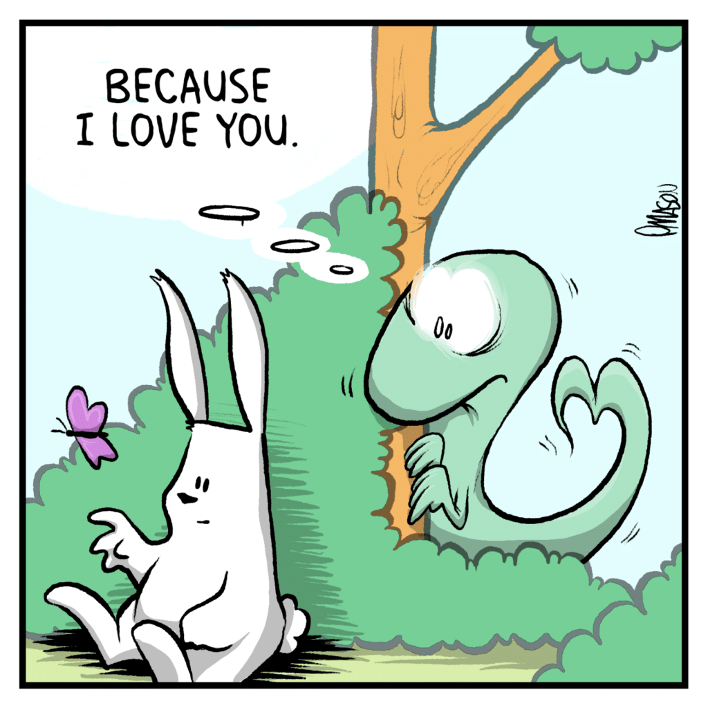 LIZARD (thinking): Because I love you.