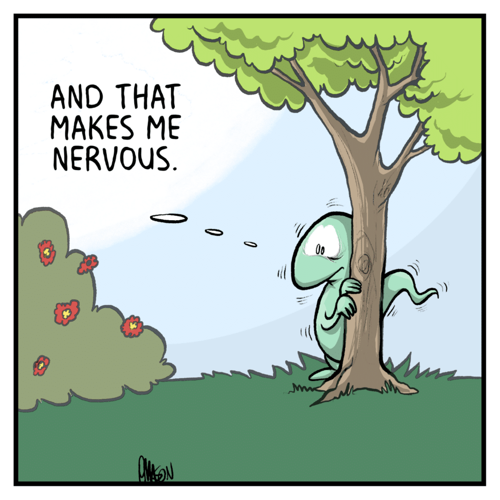 LIZARD (thinking): And that makes me nervous.
