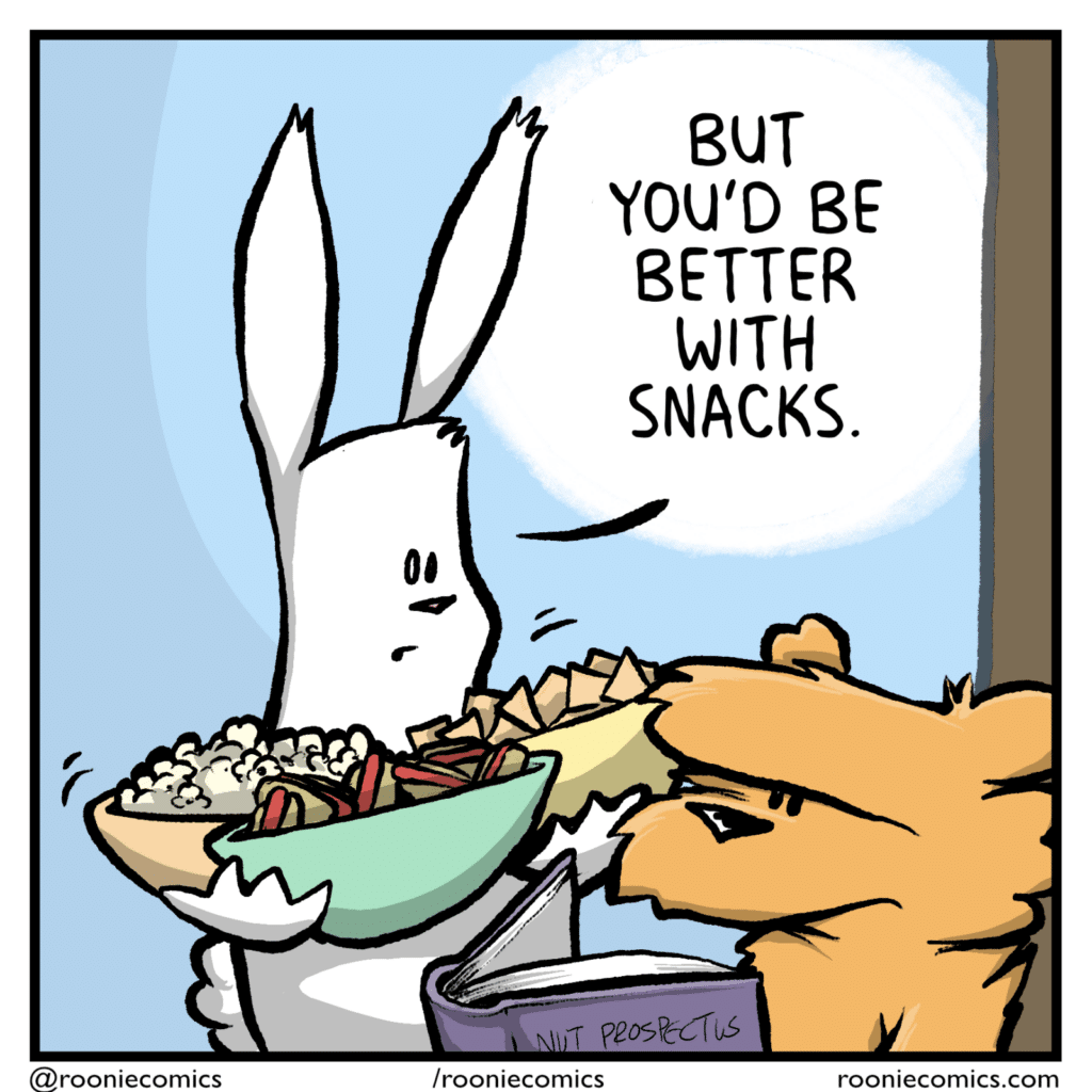 RABBIT: But you'd be better with snacks.