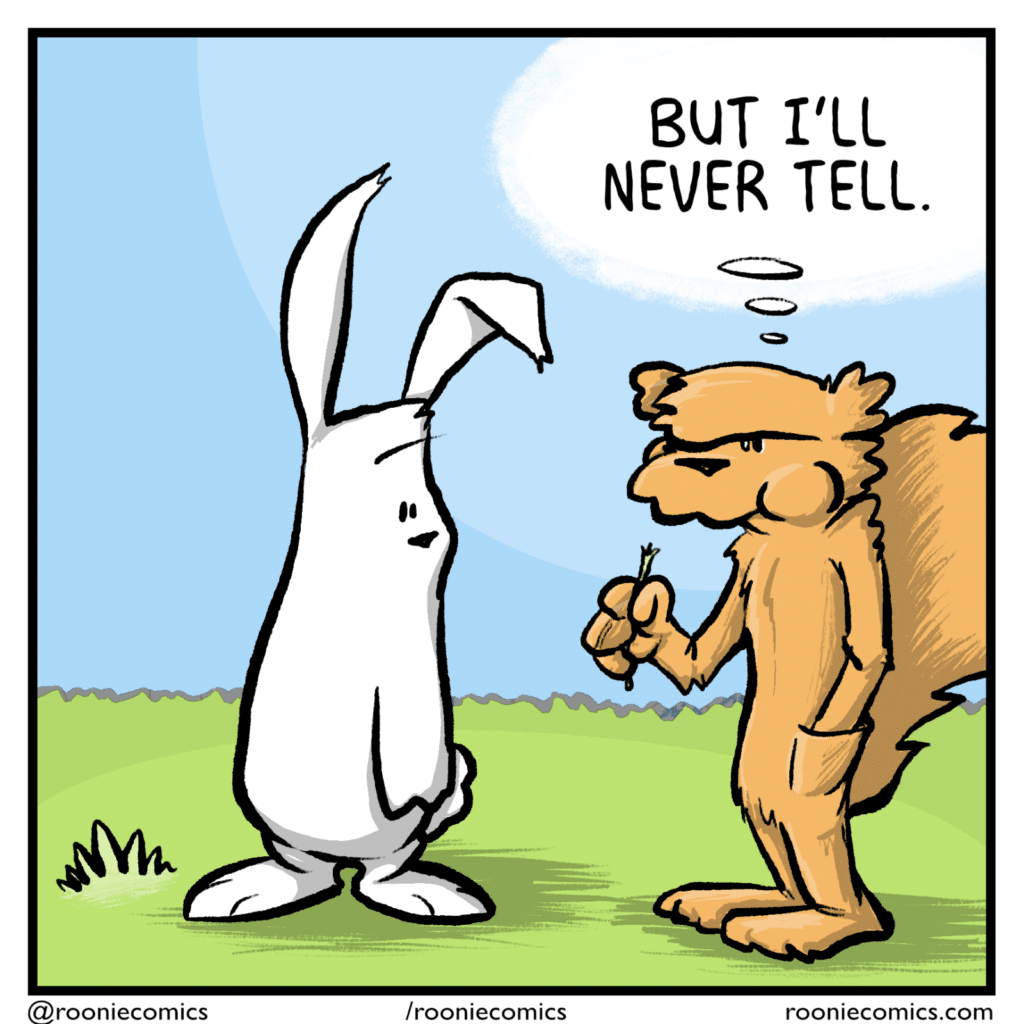 SQUIRREL (thinking): But I'll never tell.