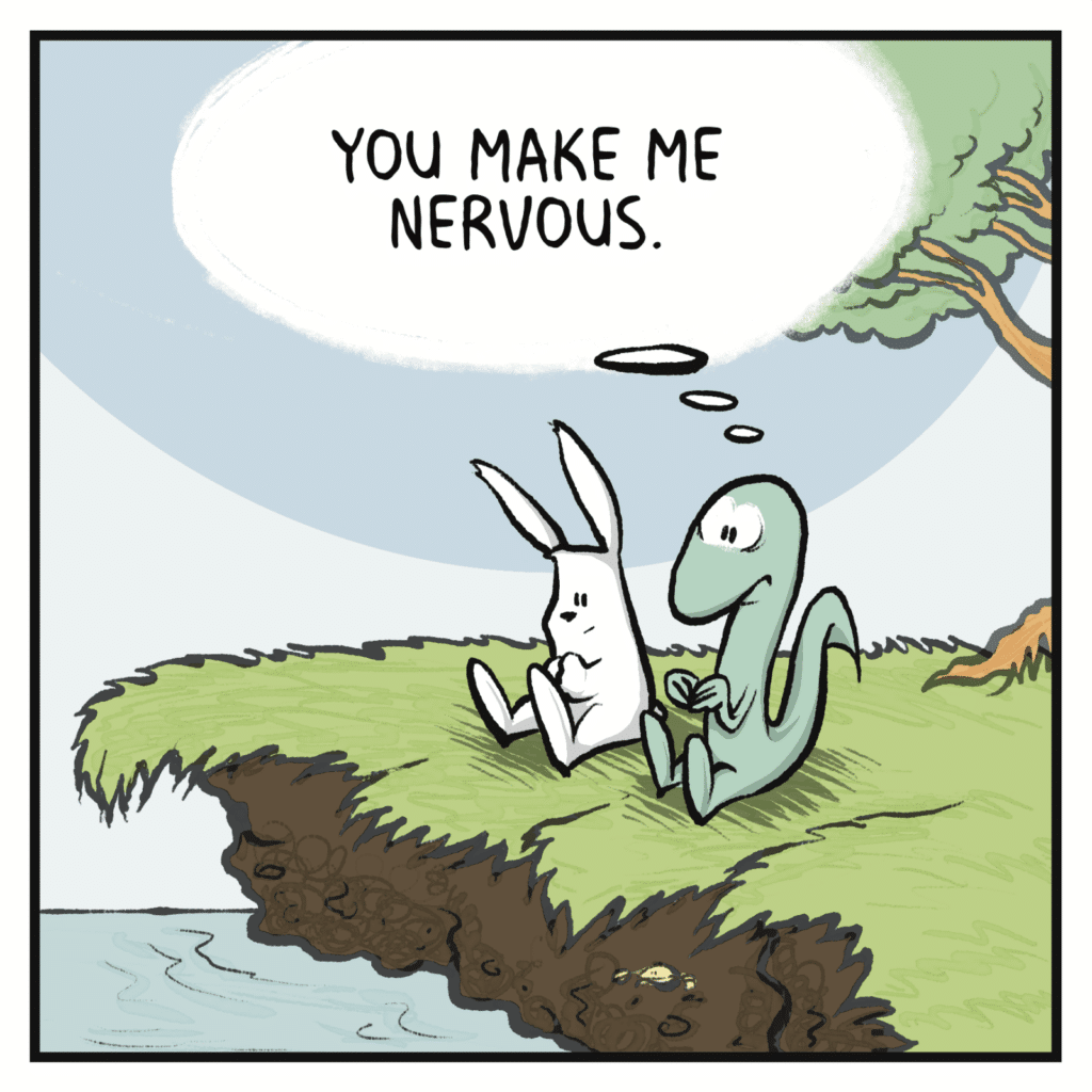 LIZARD (thinking): You make me nervous.