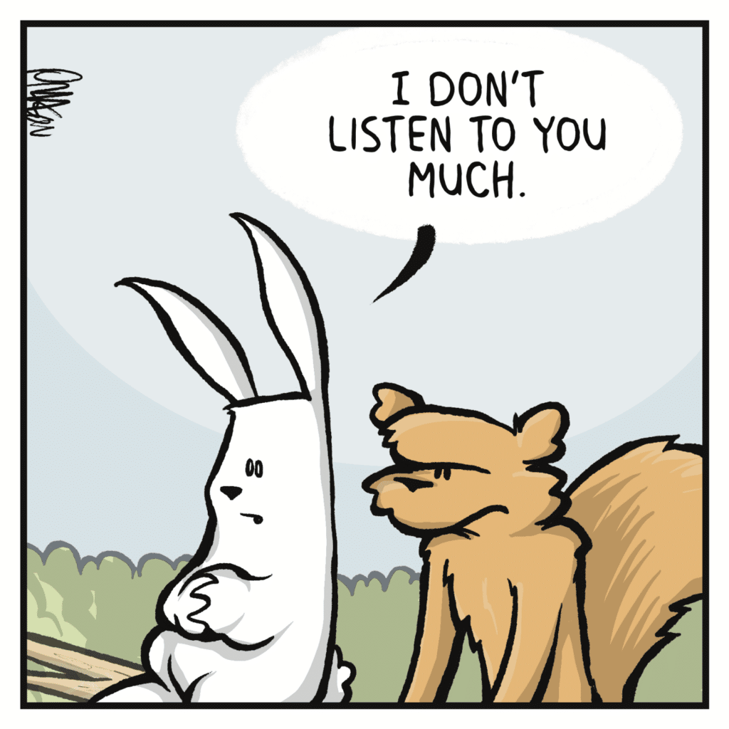 RABBIT: I don't listen to you much.