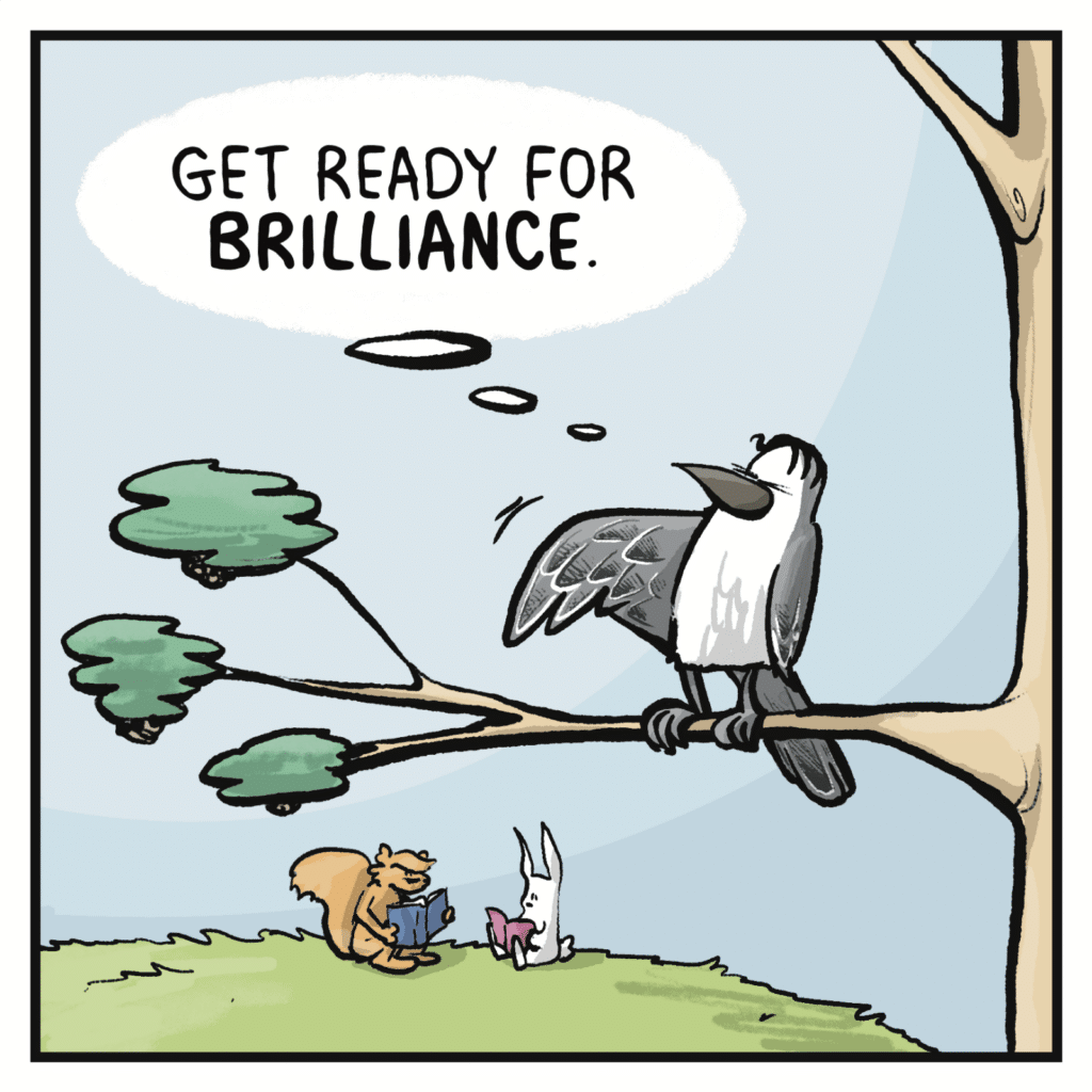 BIRD (thinking): Get ready for BRILLIANCE.