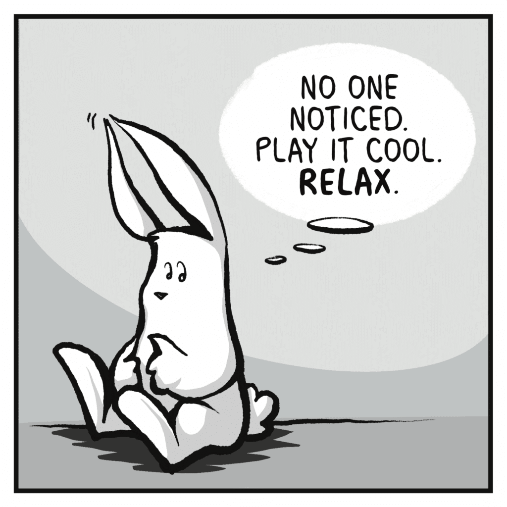 RABBIT (thinking): No one noticed. Play it cool. RELAX.