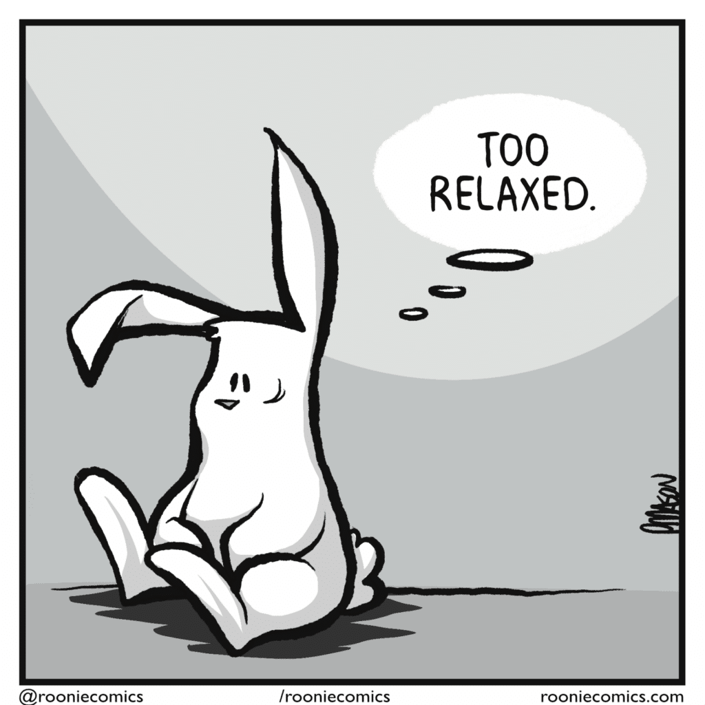 RABBIT (thinking): Too relaxed.