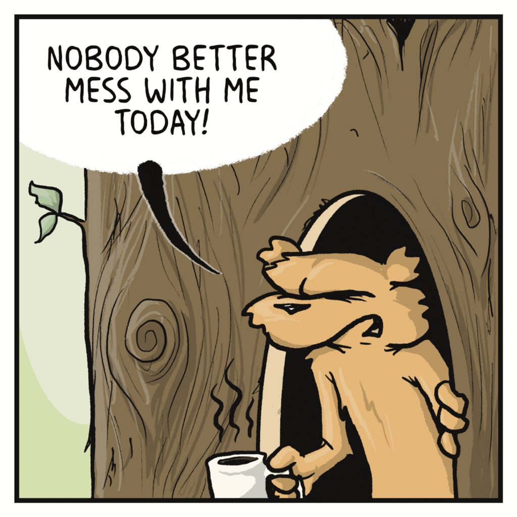 SQUIRREL: Nobody better mess with me today!