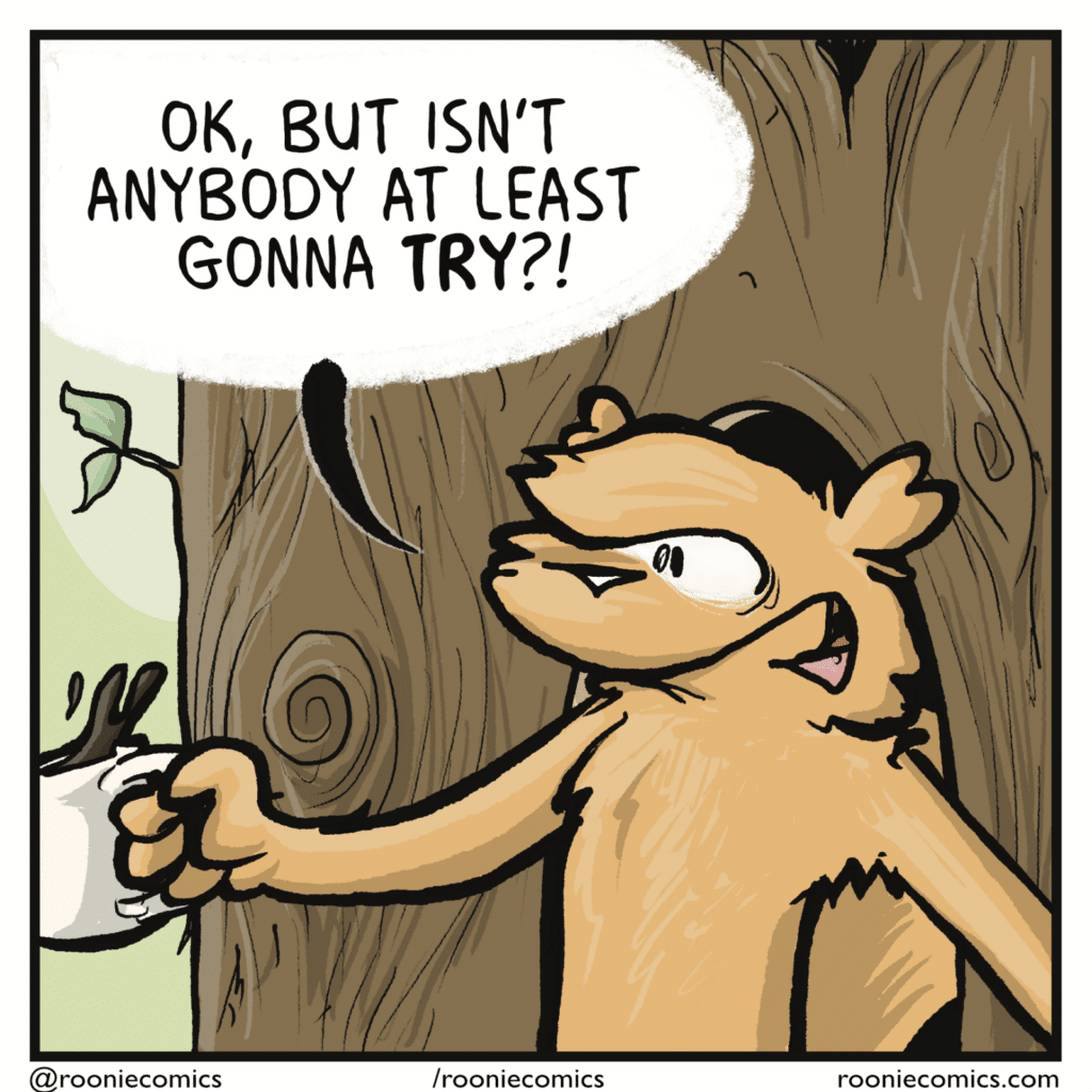 SQUIRREL: OK, but isn't anybody at least gonna TRY?!