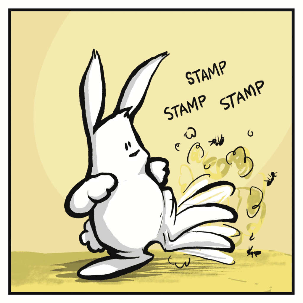STAMP STAMP STAMP The rabbit stomps the ant hill to oblivion.