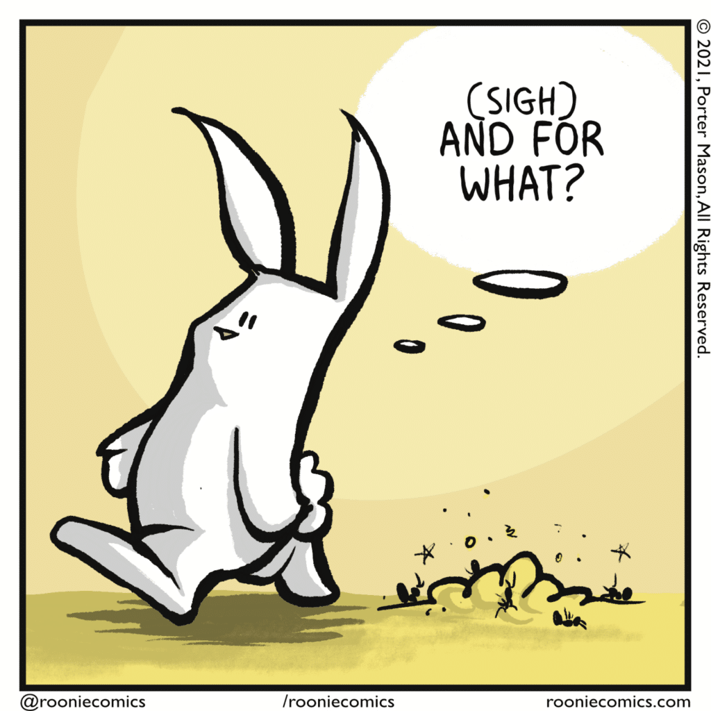 RABBIT (thinking): (sigh) And for what?