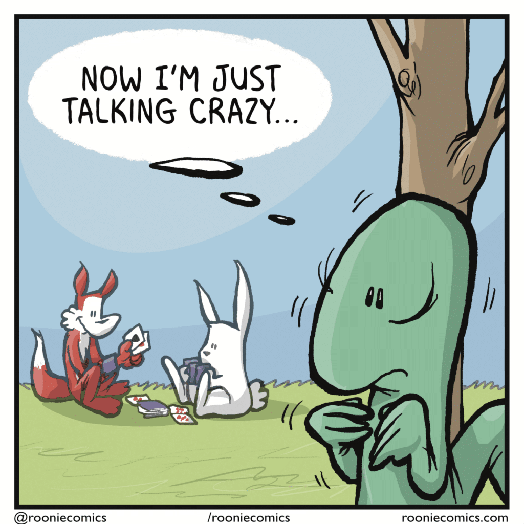 LIZARD (thinking): Now I'm just talking crazy.