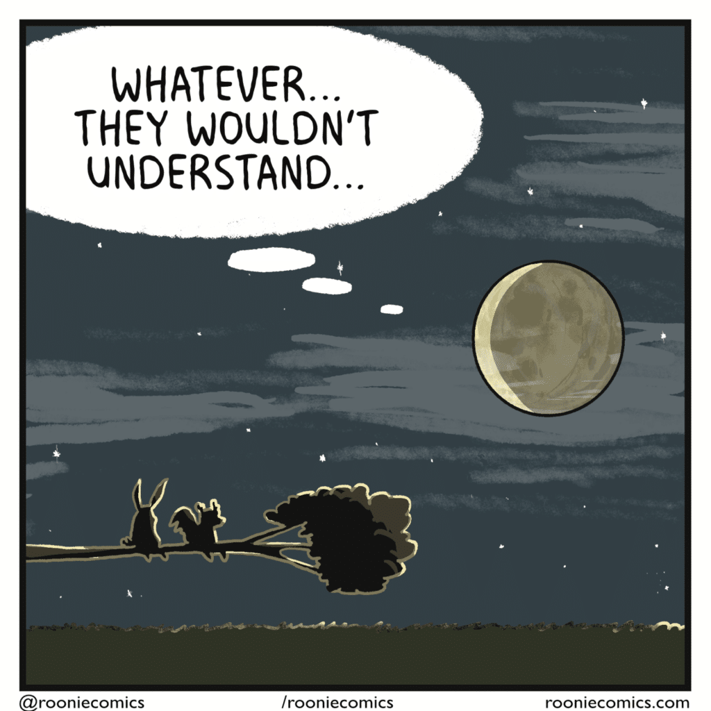 MOON (thinking): Whatever... they wouldn't understand...