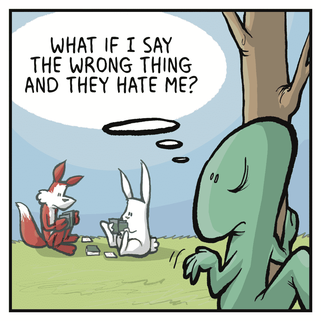 SKINK (thinking): What if I say the wrong thing and they hate me?