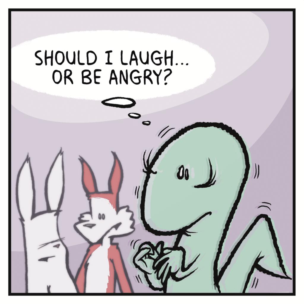 LIZARD (thinking): Should I laugh... or be angry?