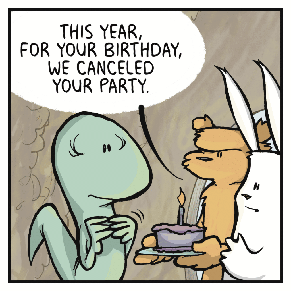 RABBIT: This year, for your birthday, we canceled your party.