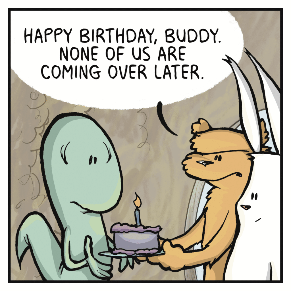 SQUIRREL: Happy birthday, buddy. None of us are coming over later.