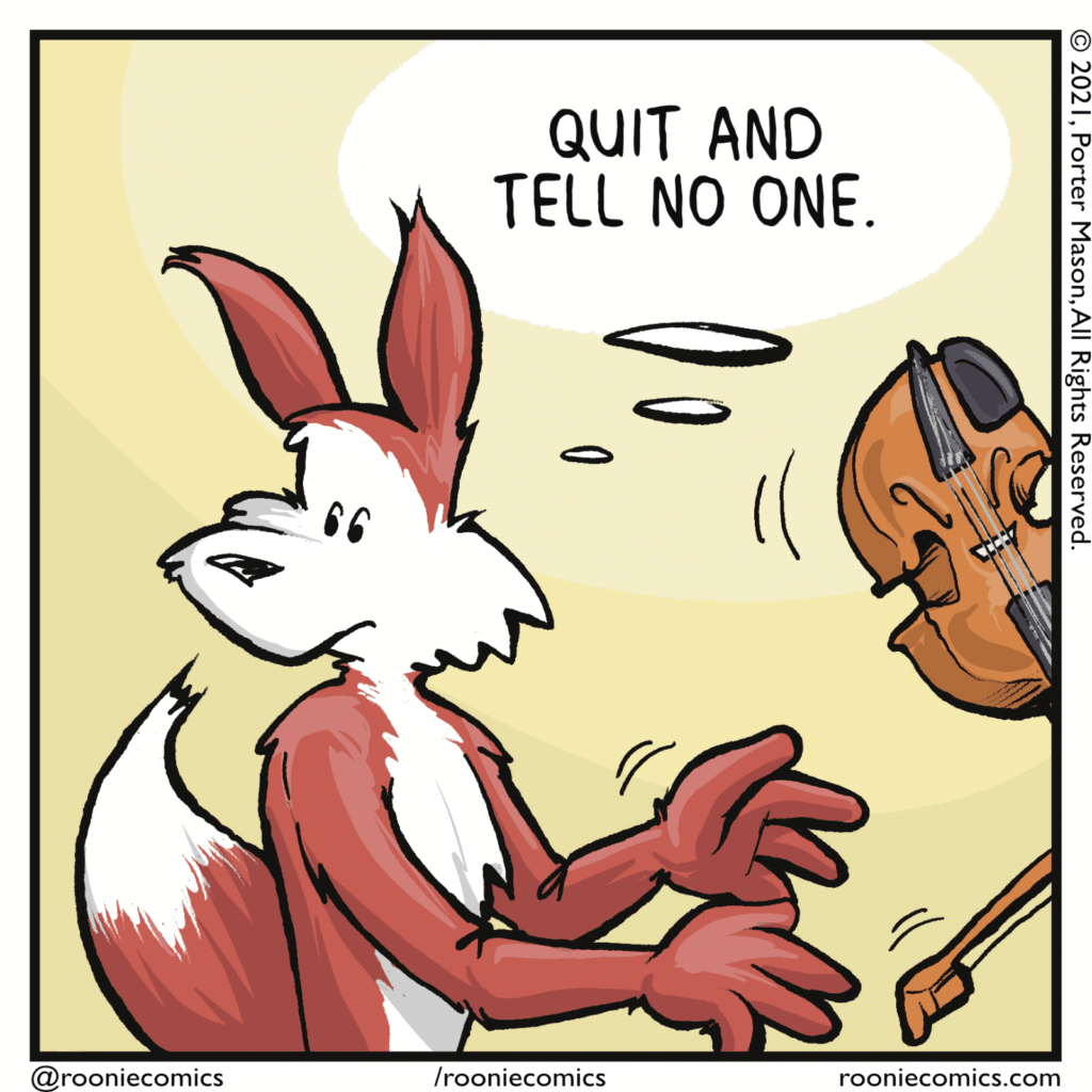 FOX (thinking): Quit and tell no one.