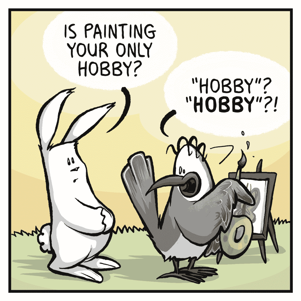 RABBIT: Is painting your only hobby? BIRD: "Hobby"? "HOBBY"?!