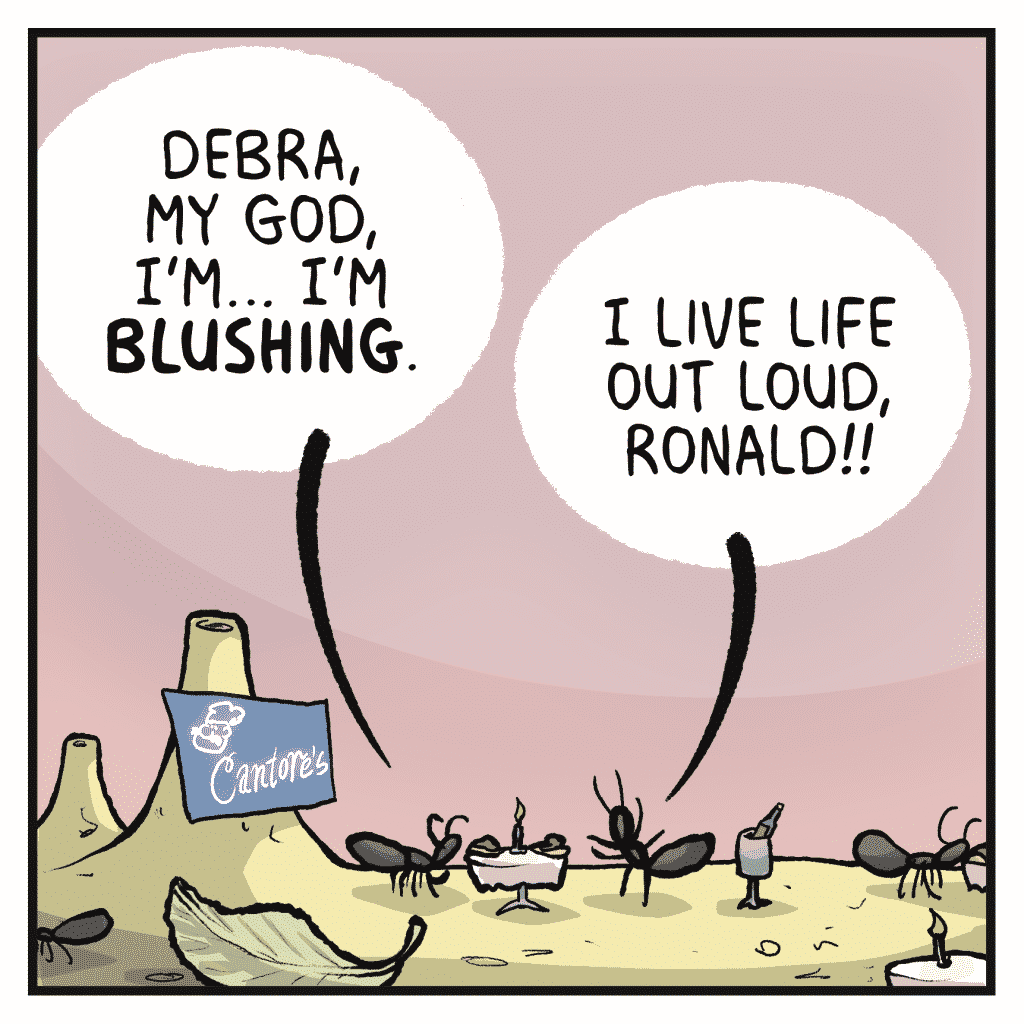 RONALD: Debra, my God, I'm... I'm BLUSHING. DEBRA: I live life out loud, Ronald!!