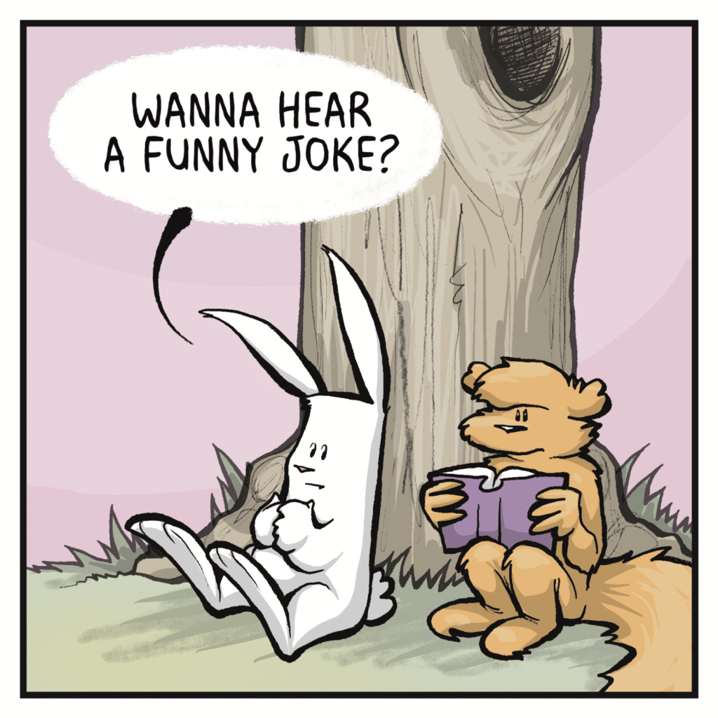 RABBIT: Wanna hear a funny joke?