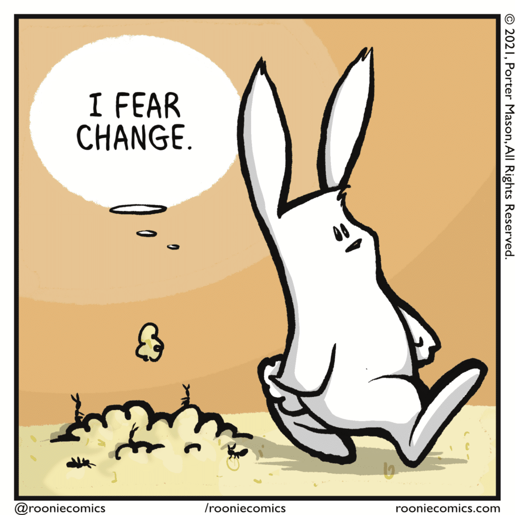 RABBIT (thinking): I fear change.