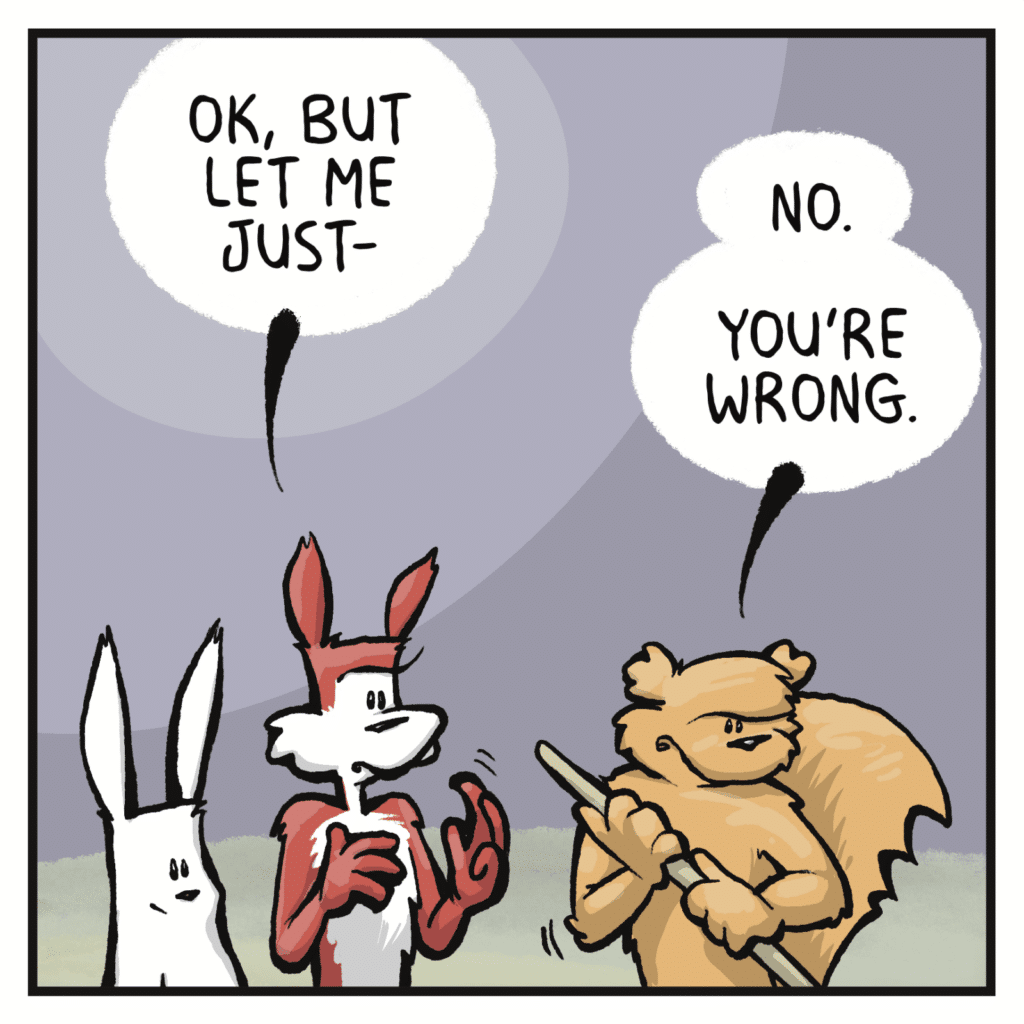 FOX: OK, but let me just- SQUIRREL: No. You're wrong.