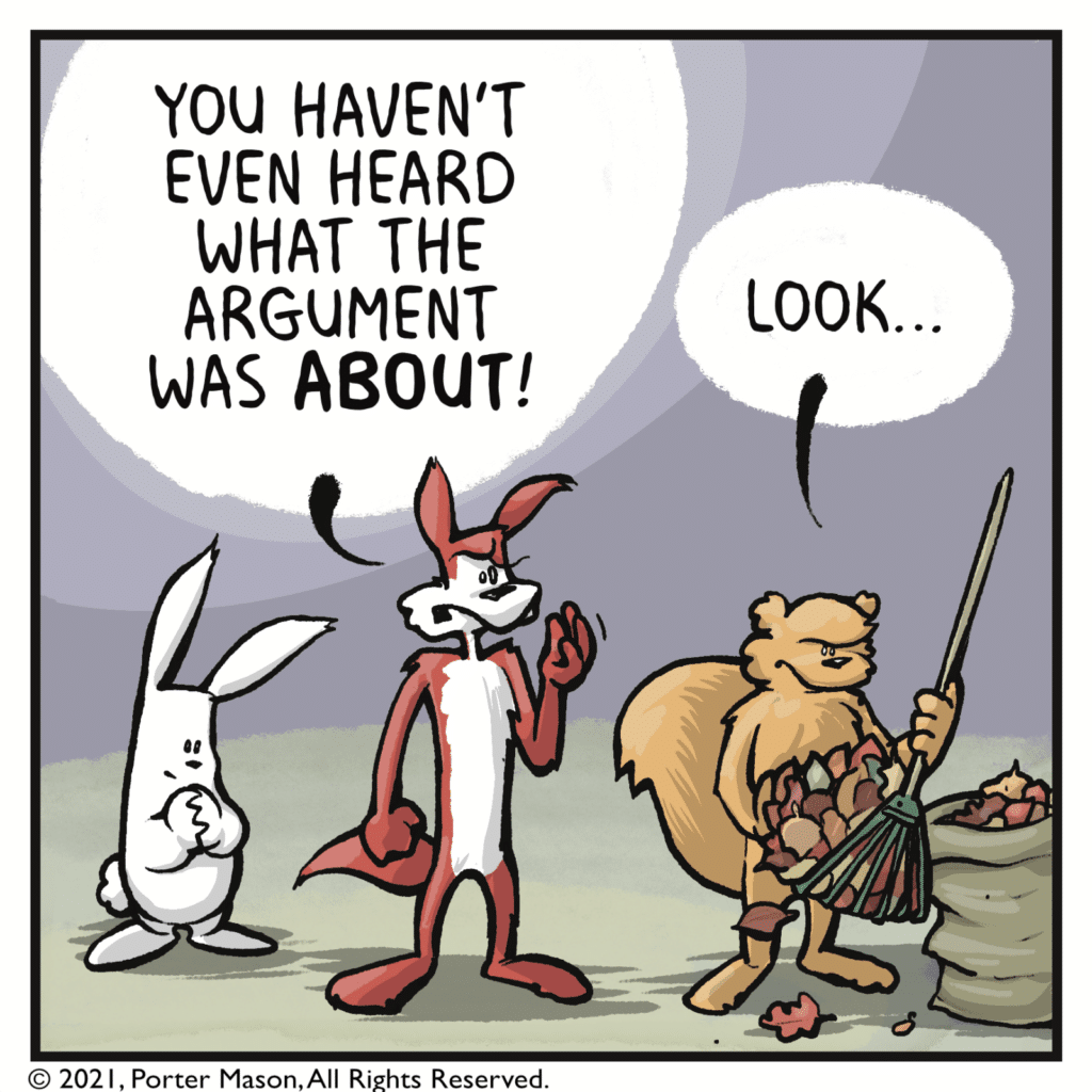 FOX: You haven't even heard what the argument was ABOUT! SQUIRREL: Look...