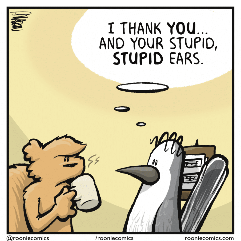 BIRD (thinking): I thank YOU... And your stupid, STUPID ears.