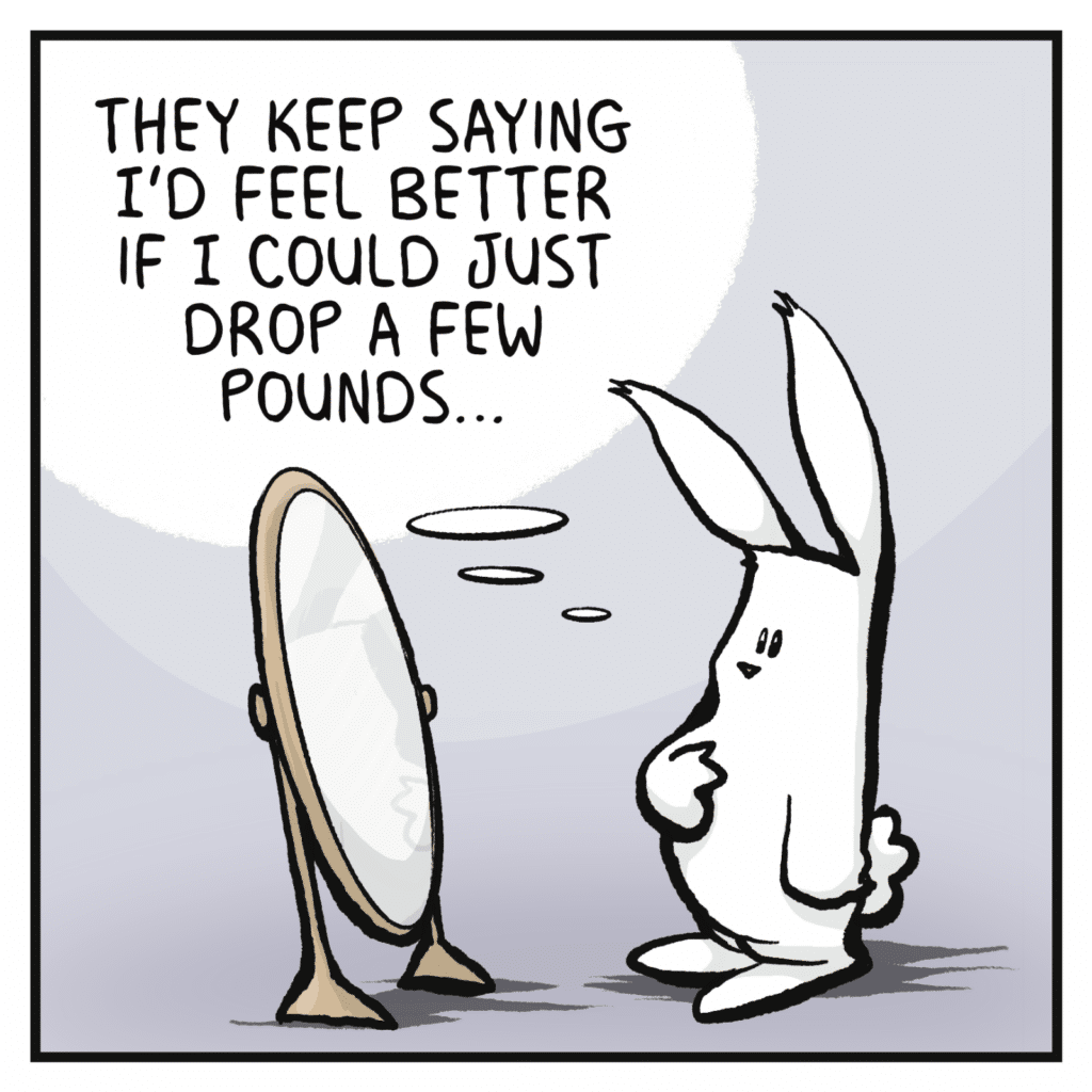 RABBIT (thinking): They keep saying I'd feel better if I could just drop a few pounds...