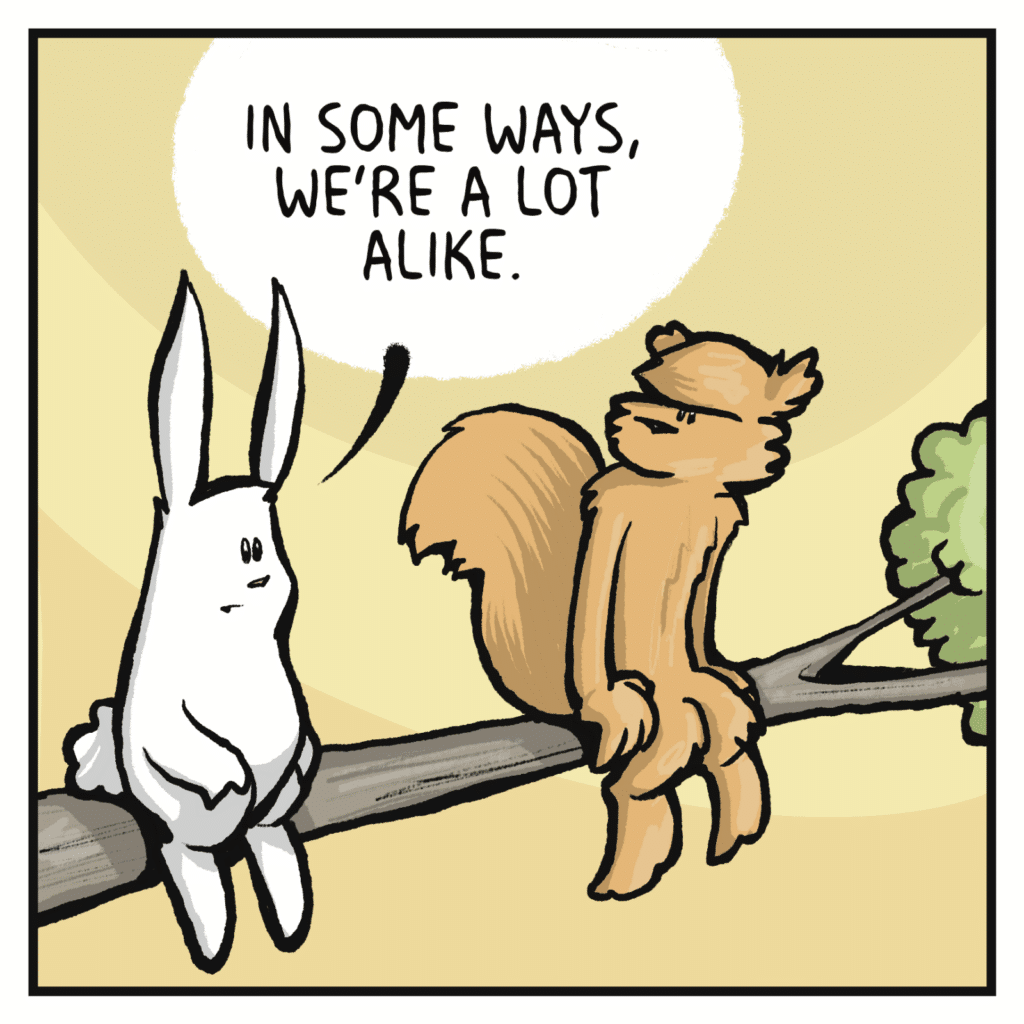 RABBIT: In some ways, we're a lot alike.