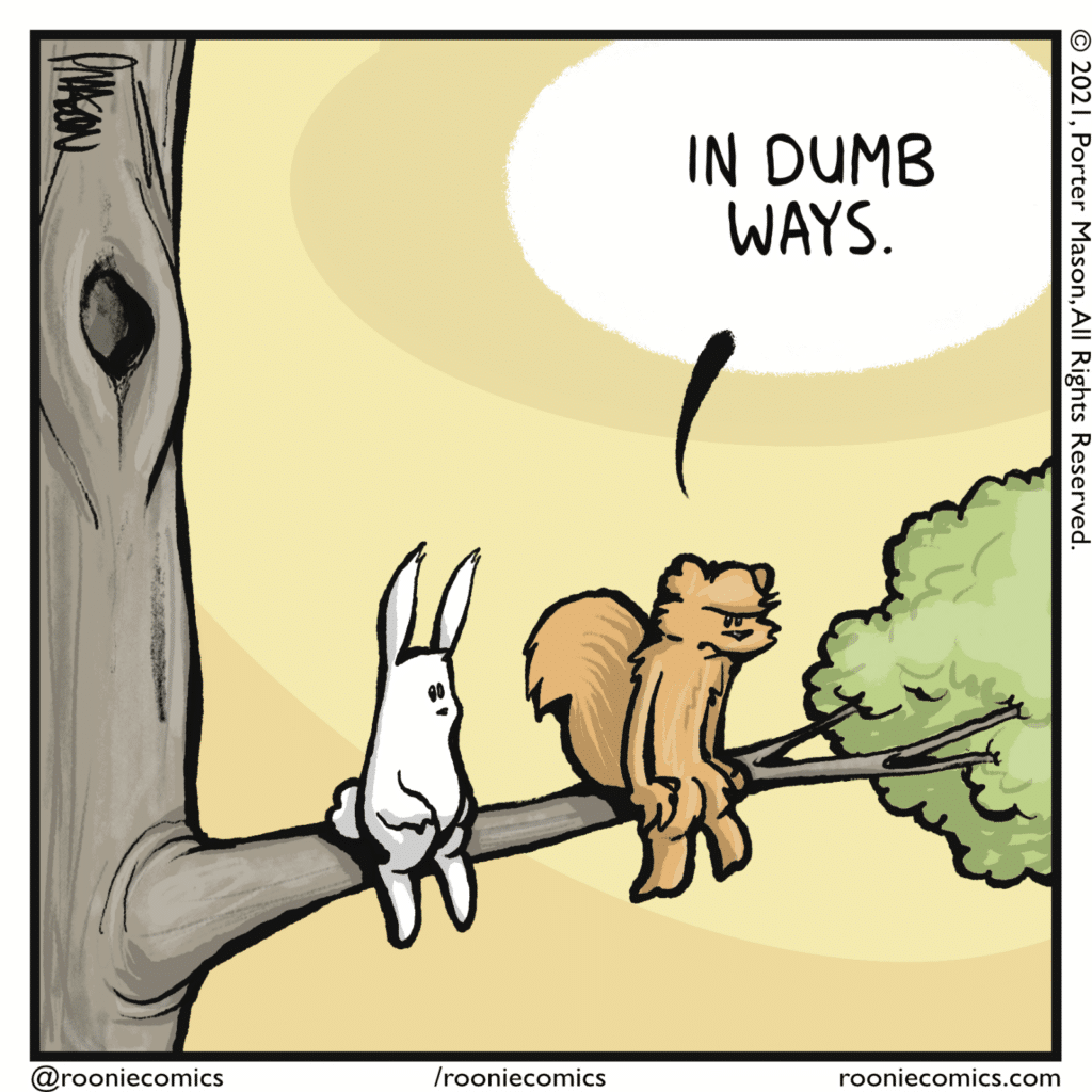 SQUIRREL: In dumb ways.