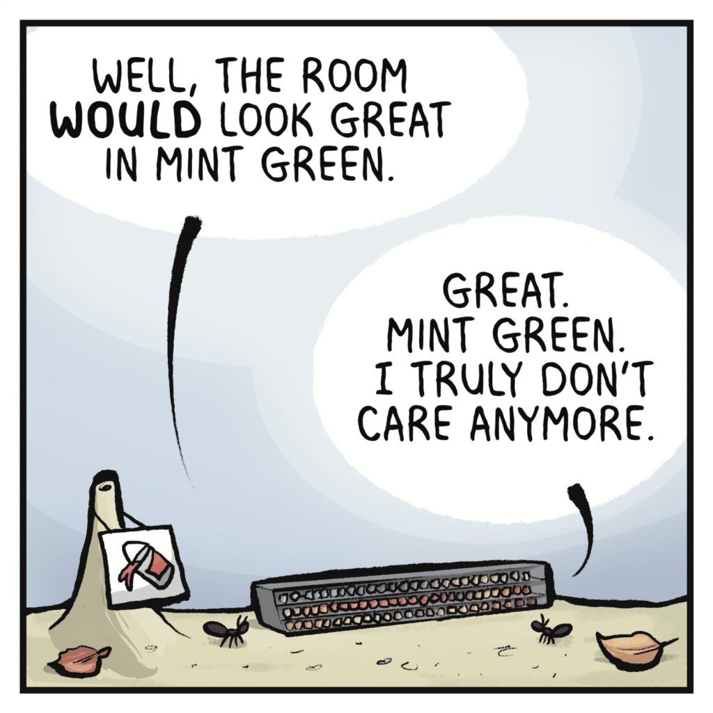 HELEN: Well, the room WOULD look great in mint green. ALLAN: Great. Mint green. I truly don't care anymore.