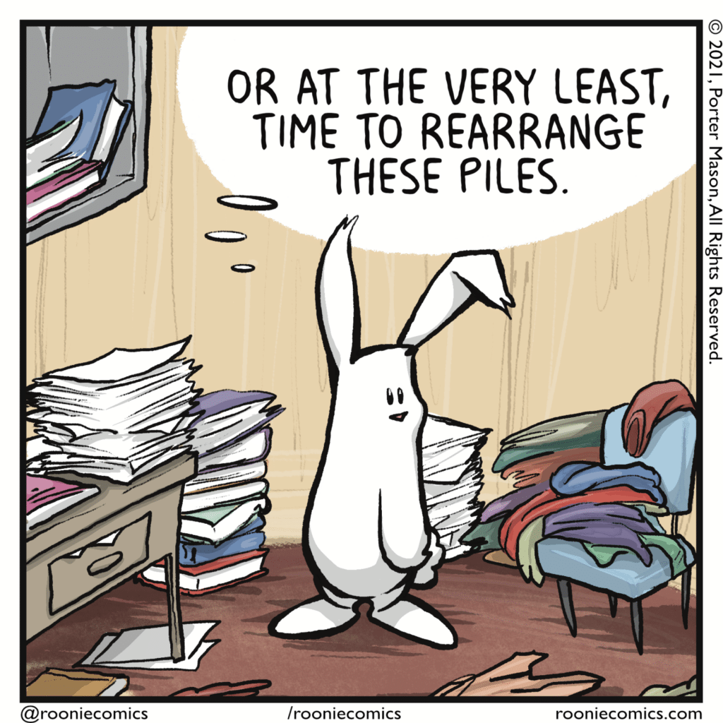 RABBIT (thinking): Or at the very least, time to rearrange these piles.