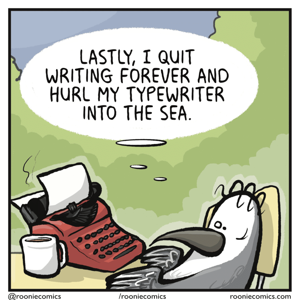 BIRD (thinking): Lastly, I quit writing forever and hurl my typewriter into the sea.
