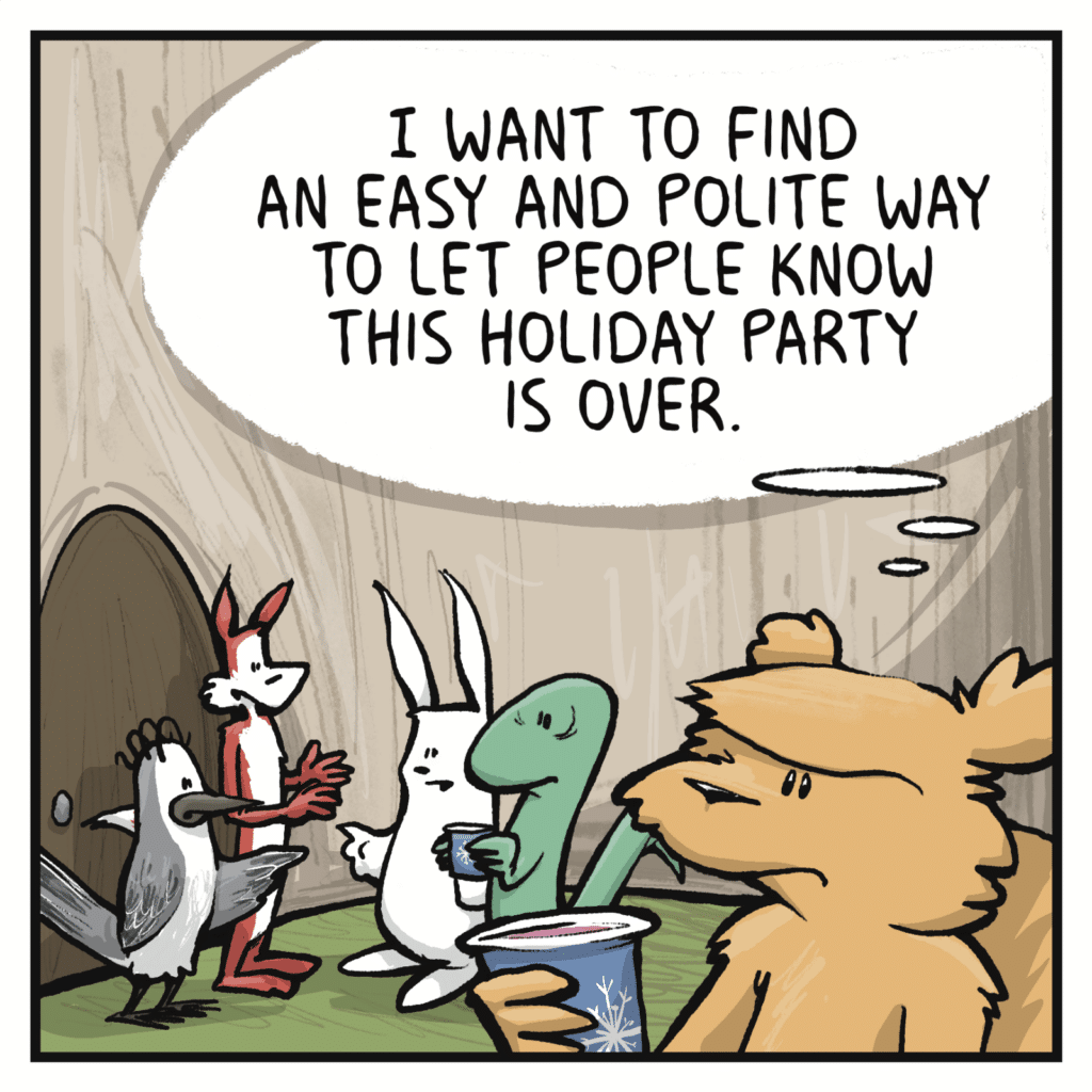 SQUIRREL (thinking): I want to find an easy and polite way to let people know this holiday party is over.