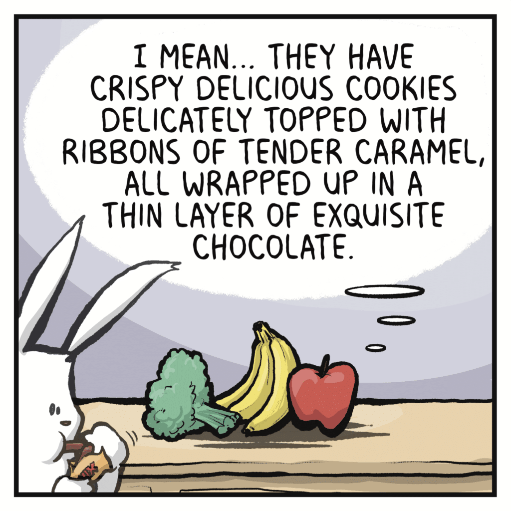 APPLE: I mean.. They have crispy delicious cookies delicately topped with ribbons of tender caramel, all wrapped up in a thin layer of exquisite chocolate.