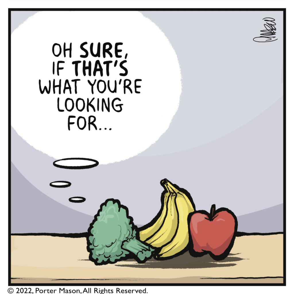 BROCCOLI: Oh SURE, if THAT'S what you're looking for...