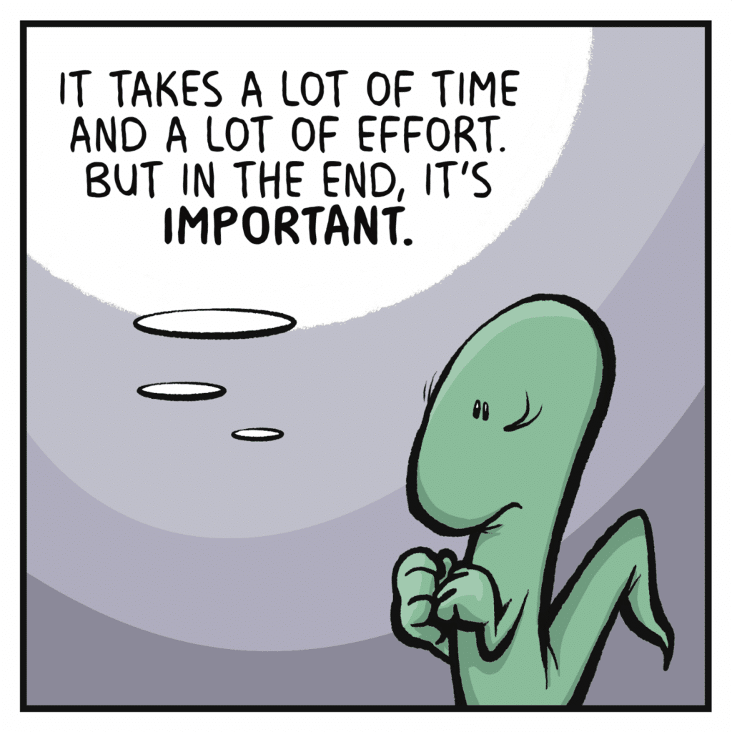 LIZARD (thinking): It takes a lot of time and a lot of effort. But in the end, it's IMPORTANT.