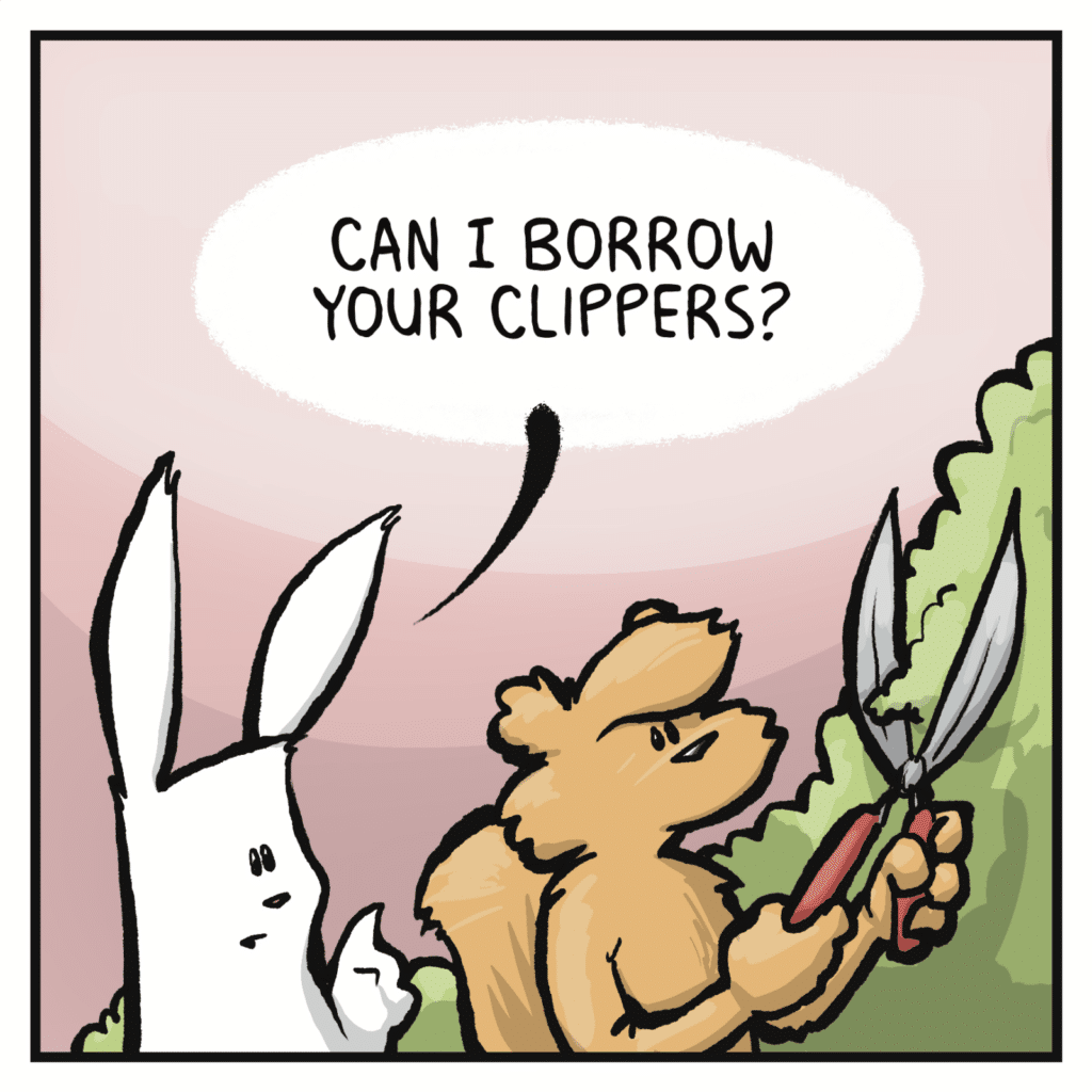 RABBIT: Can I borrow your clippers?