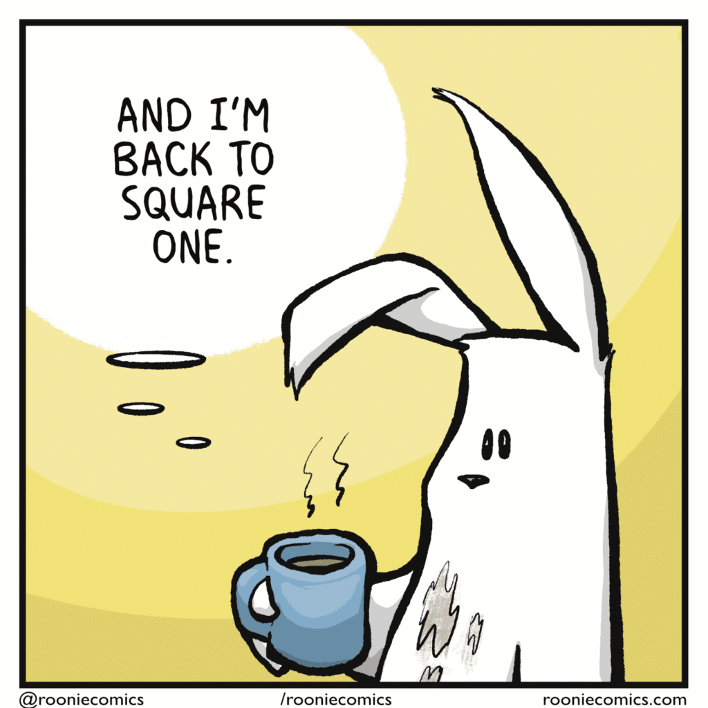 RABBIT (thinking): And I'm back to square one.