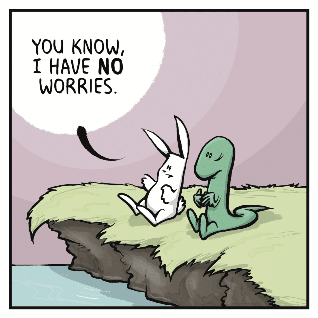 RABBIT: You know, I have NO worries.