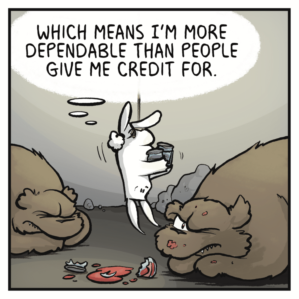 A bear with jelly on it eyes the rabbit angrily. RABBIT: Which means I’m more dependable than people give me credit for.