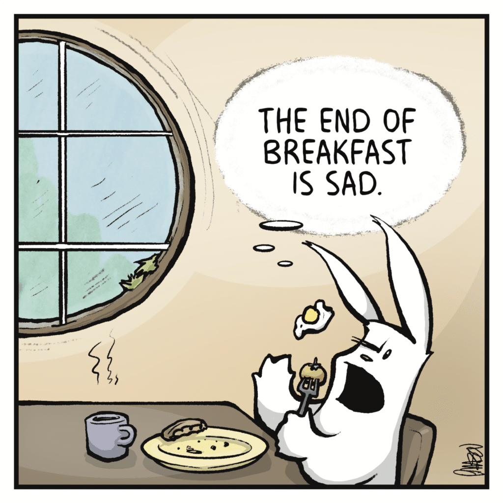 RABBIT (thinking): The end of breakfast is sad.