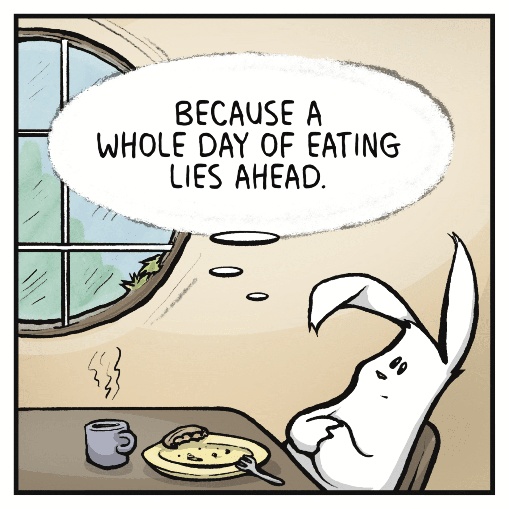 RABBIT (thinking): Because a whole day of eating lies ahead.